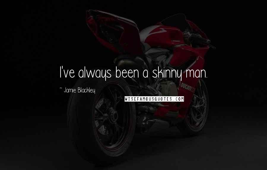 Jamie Blackley Quotes: I've always been a skinny man.
