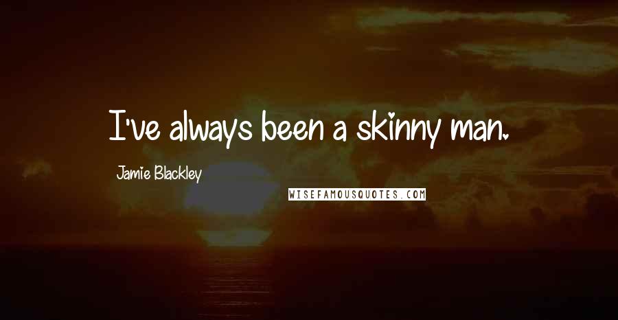 Jamie Blackley Quotes: I've always been a skinny man.
