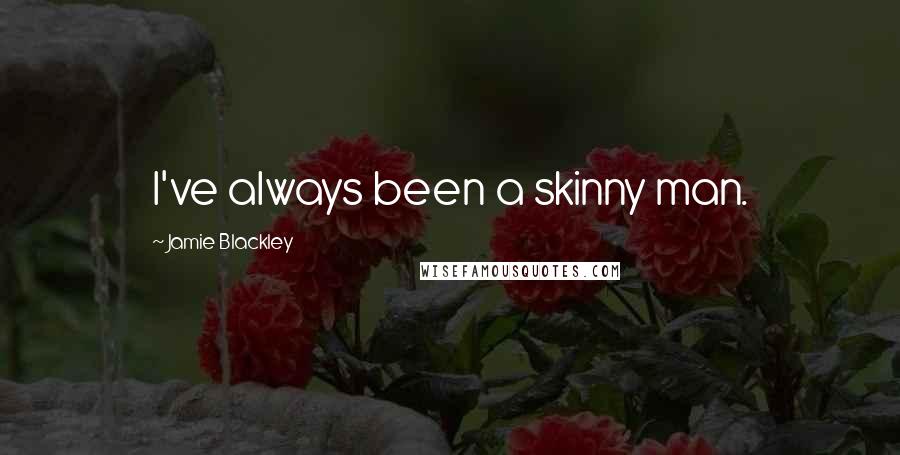 Jamie Blackley Quotes: I've always been a skinny man.