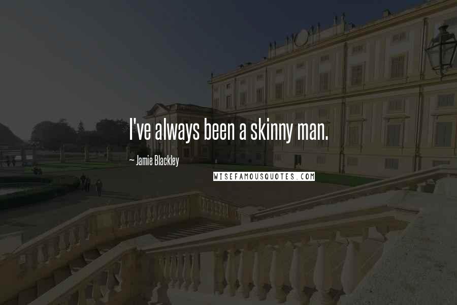 Jamie Blackley Quotes: I've always been a skinny man.