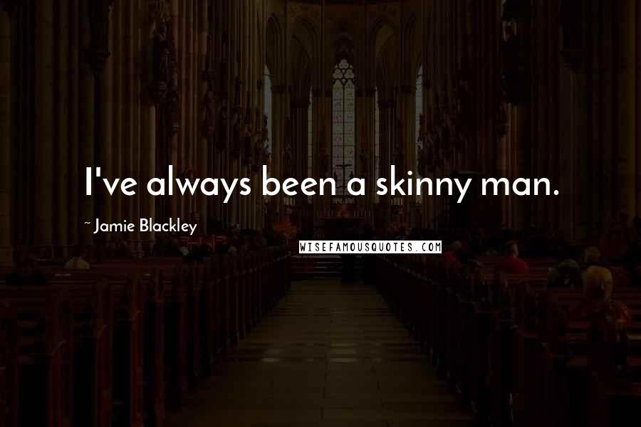 Jamie Blackley Quotes: I've always been a skinny man.