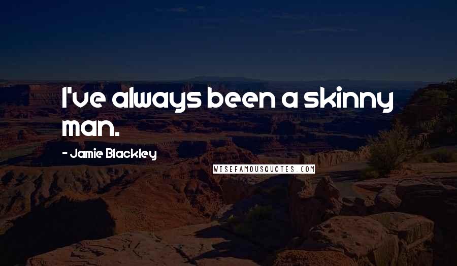 Jamie Blackley Quotes: I've always been a skinny man.