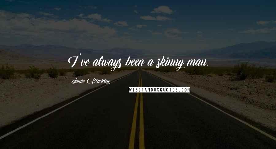 Jamie Blackley Quotes: I've always been a skinny man.