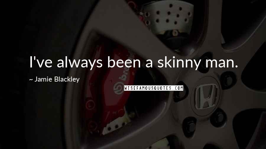Jamie Blackley Quotes: I've always been a skinny man.