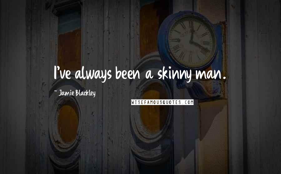 Jamie Blackley Quotes: I've always been a skinny man.