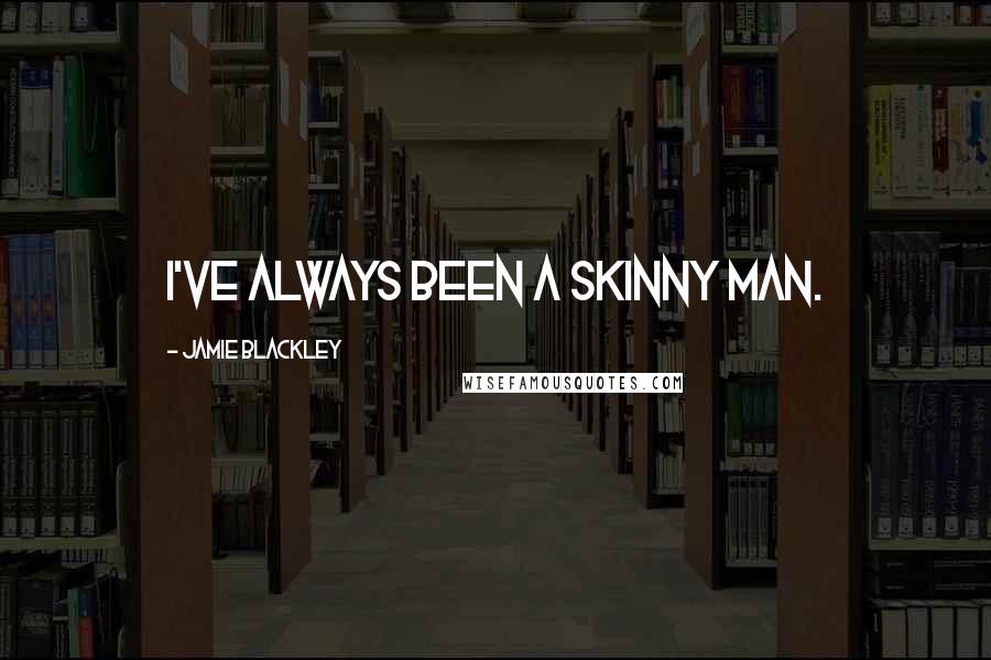 Jamie Blackley Quotes: I've always been a skinny man.