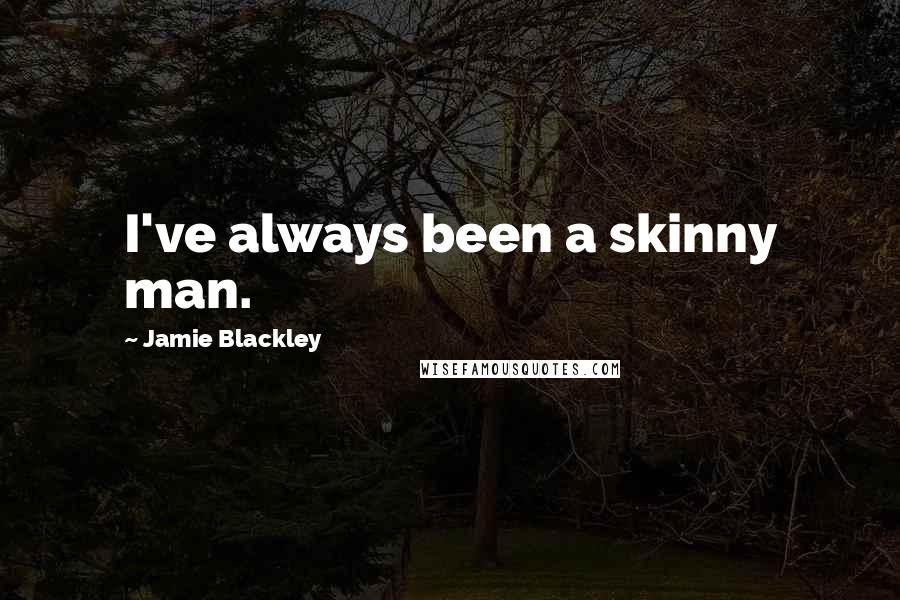 Jamie Blackley Quotes: I've always been a skinny man.