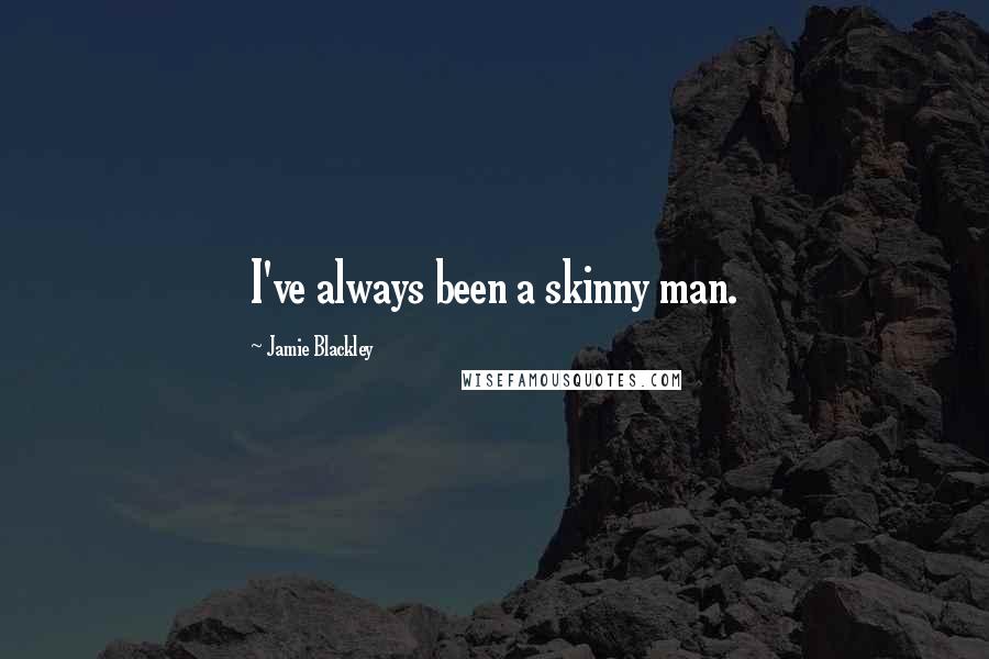 Jamie Blackley Quotes: I've always been a skinny man.