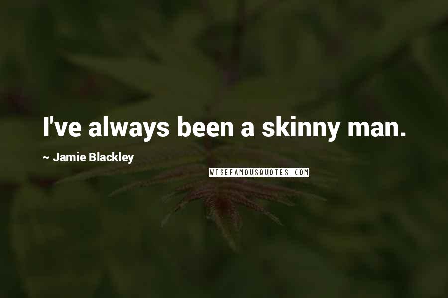 Jamie Blackley Quotes: I've always been a skinny man.