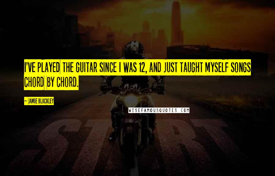 Jamie Blackley Quotes: I've played the guitar since I was 12, and just taught myself songs chord by chord.