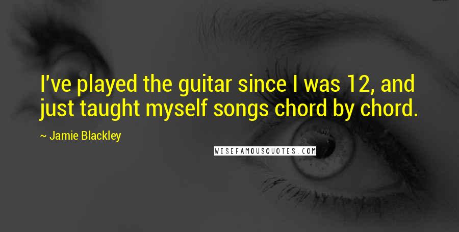 Jamie Blackley Quotes: I've played the guitar since I was 12, and just taught myself songs chord by chord.