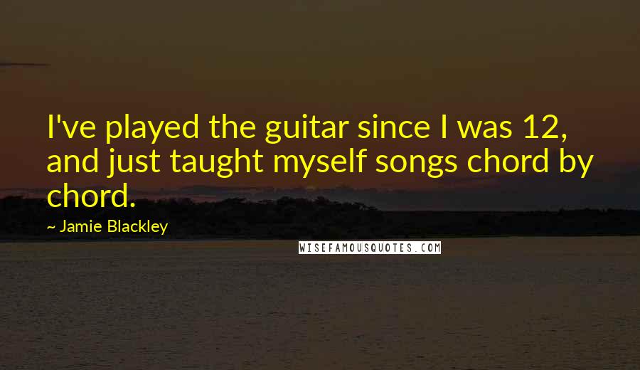 Jamie Blackley Quotes: I've played the guitar since I was 12, and just taught myself songs chord by chord.