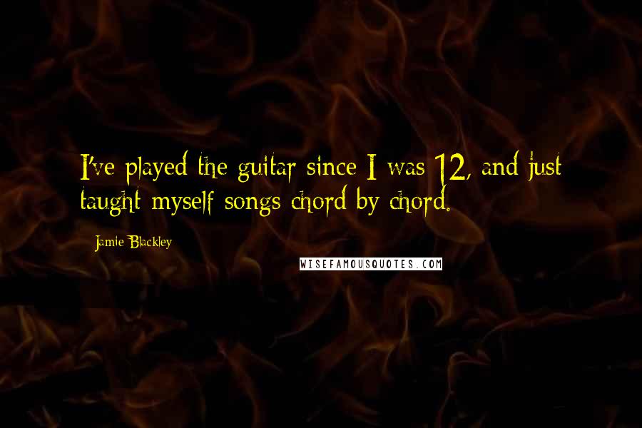 Jamie Blackley Quotes: I've played the guitar since I was 12, and just taught myself songs chord by chord.