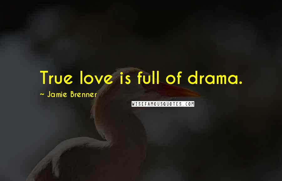 Jamie Brenner Quotes: True love is full of drama.