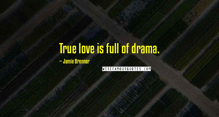 Jamie Brenner Quotes: True love is full of drama.