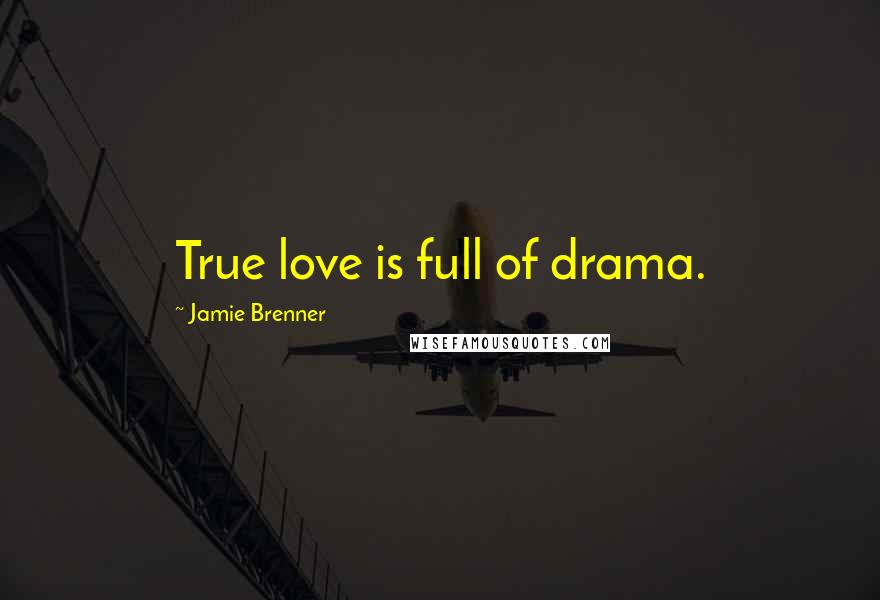 Jamie Brenner Quotes: True love is full of drama.