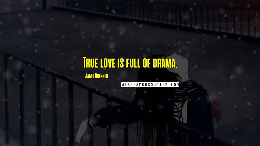 Jamie Brenner Quotes: True love is full of drama.