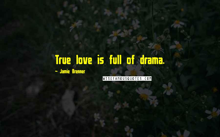 Jamie Brenner Quotes: True love is full of drama.