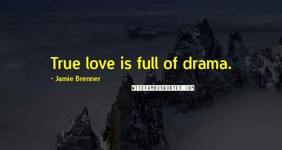 Jamie Brenner Quotes: True love is full of drama.