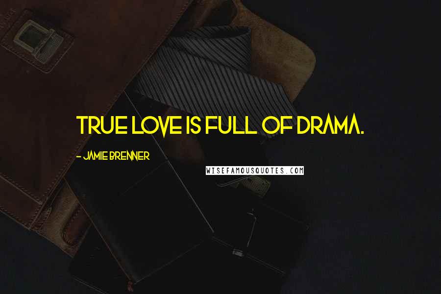 Jamie Brenner Quotes: True love is full of drama.