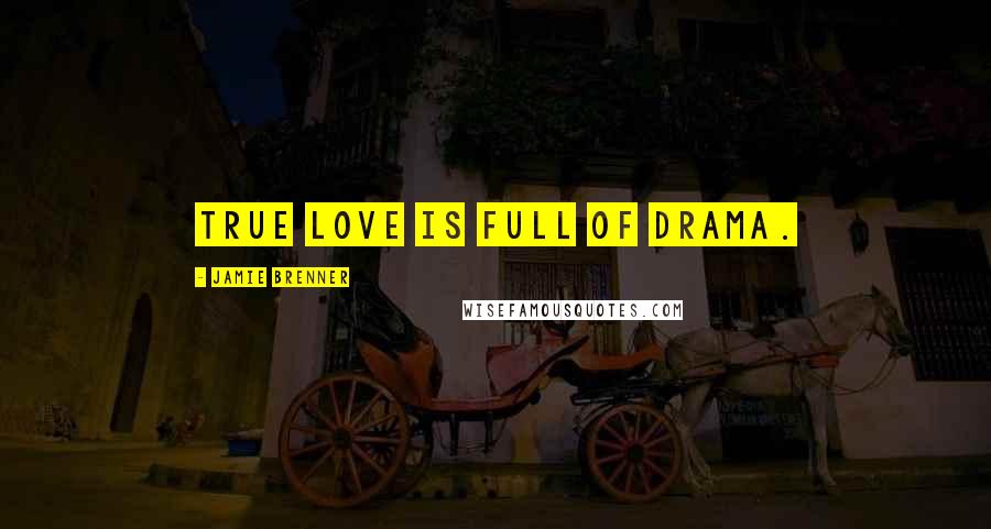 Jamie Brenner Quotes: True love is full of drama.