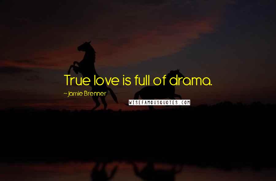 Jamie Brenner Quotes: True love is full of drama.