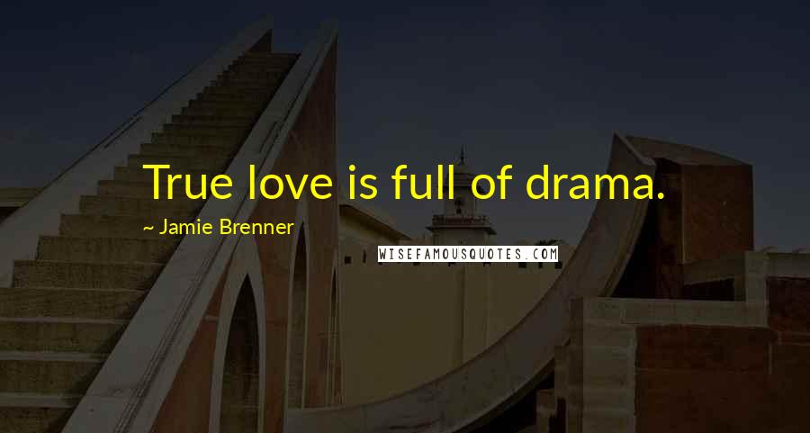 Jamie Brenner Quotes: True love is full of drama.