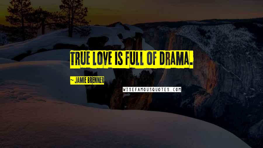 Jamie Brenner Quotes: True love is full of drama.