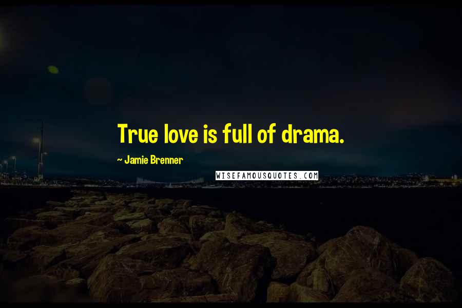 Jamie Brenner Quotes: True love is full of drama.