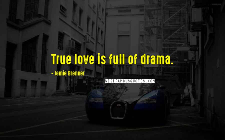 Jamie Brenner Quotes: True love is full of drama.