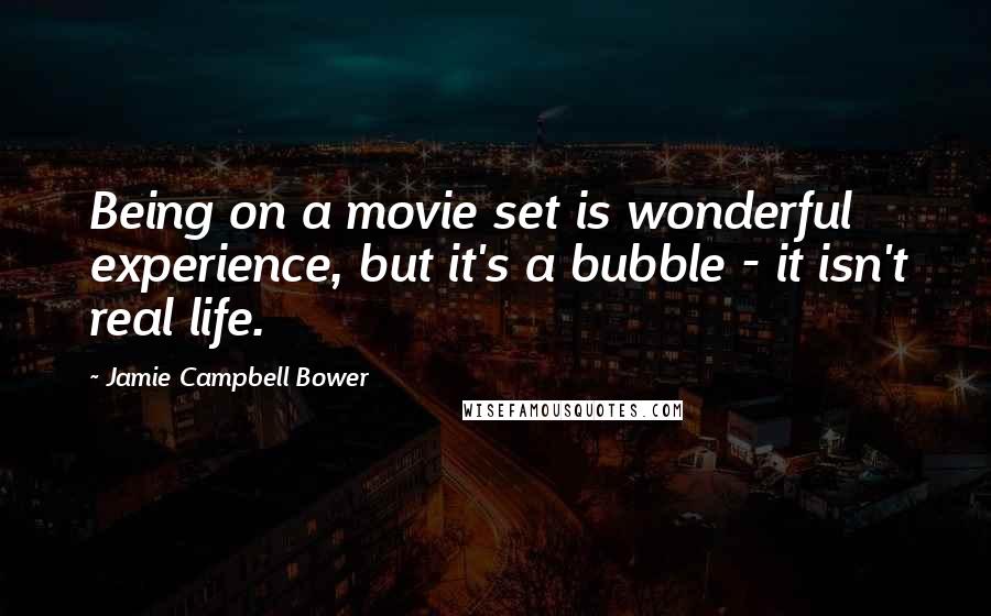 Jamie Campbell Bower Quotes: Being on a movie set is wonderful experience, but it's a bubble - it isn't real life.