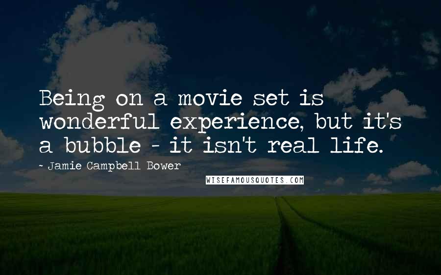 Jamie Campbell Bower Quotes: Being on a movie set is wonderful experience, but it's a bubble - it isn't real life.