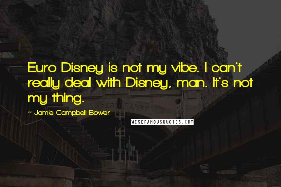 Jamie Campbell Bower Quotes: Euro Disney is not my vibe. I can't really deal with Disney, man. It's not my thing.