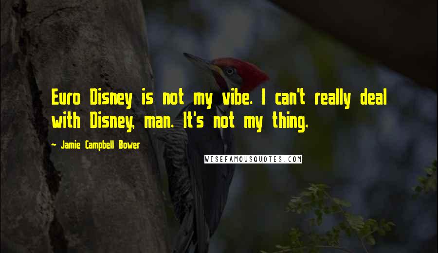 Jamie Campbell Bower Quotes: Euro Disney is not my vibe. I can't really deal with Disney, man. It's not my thing.