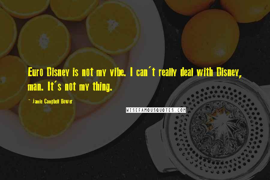 Jamie Campbell Bower Quotes: Euro Disney is not my vibe. I can't really deal with Disney, man. It's not my thing.