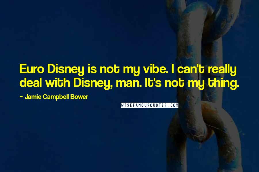 Jamie Campbell Bower Quotes: Euro Disney is not my vibe. I can't really deal with Disney, man. It's not my thing.