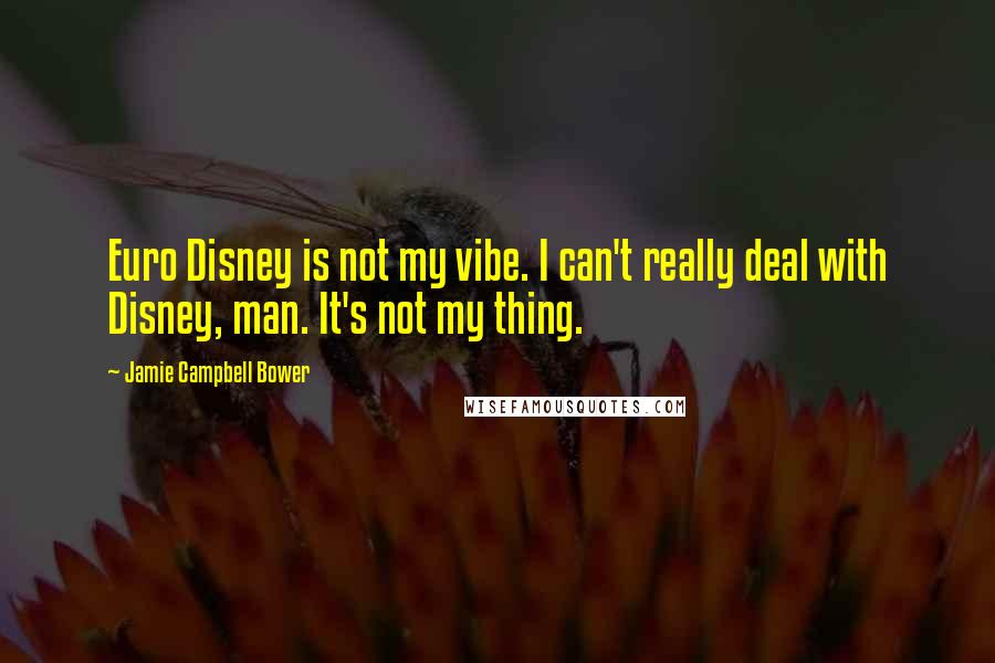 Jamie Campbell Bower Quotes: Euro Disney is not my vibe. I can't really deal with Disney, man. It's not my thing.