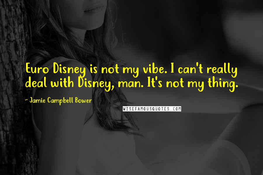 Jamie Campbell Bower Quotes: Euro Disney is not my vibe. I can't really deal with Disney, man. It's not my thing.