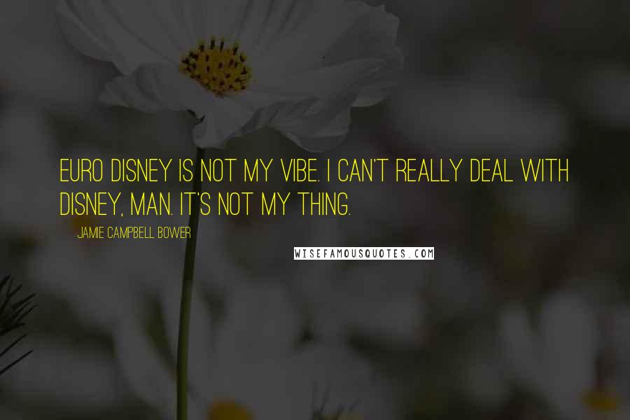 Jamie Campbell Bower Quotes: Euro Disney is not my vibe. I can't really deal with Disney, man. It's not my thing.