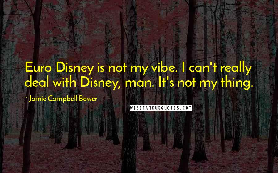 Jamie Campbell Bower Quotes: Euro Disney is not my vibe. I can't really deal with Disney, man. It's not my thing.