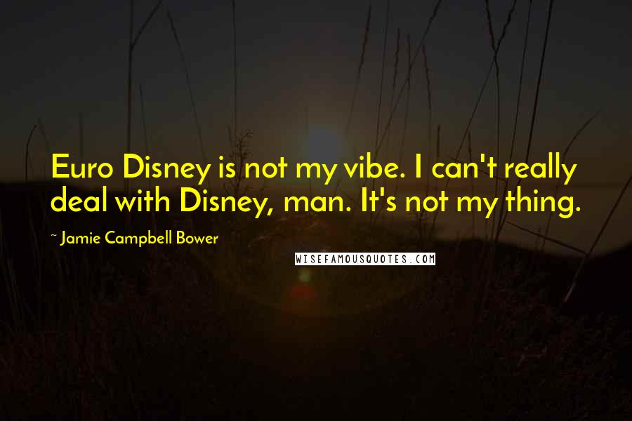 Jamie Campbell Bower Quotes: Euro Disney is not my vibe. I can't really deal with Disney, man. It's not my thing.