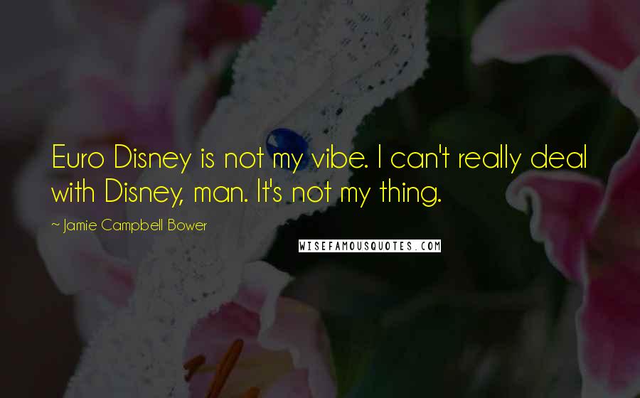 Jamie Campbell Bower Quotes: Euro Disney is not my vibe. I can't really deal with Disney, man. It's not my thing.