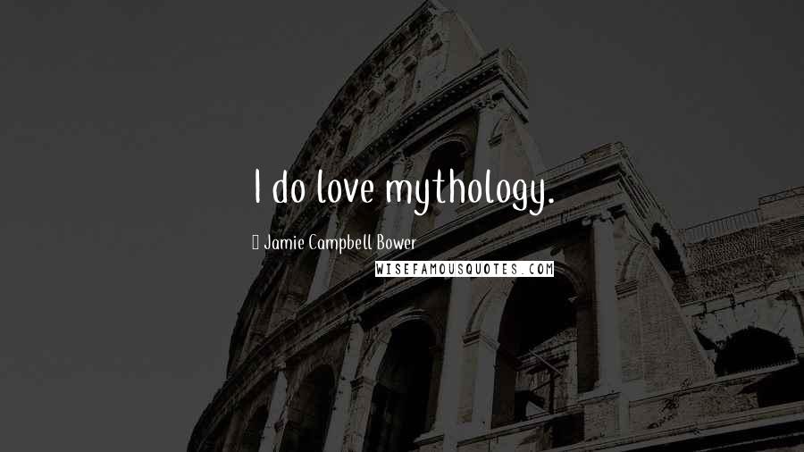 Jamie Campbell Bower Quotes: I do love mythology.