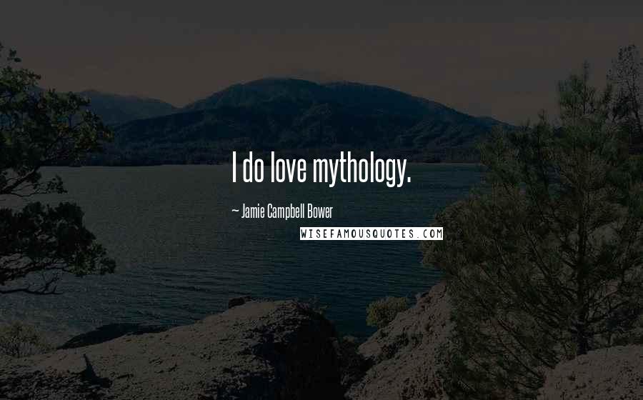 Jamie Campbell Bower Quotes: I do love mythology.