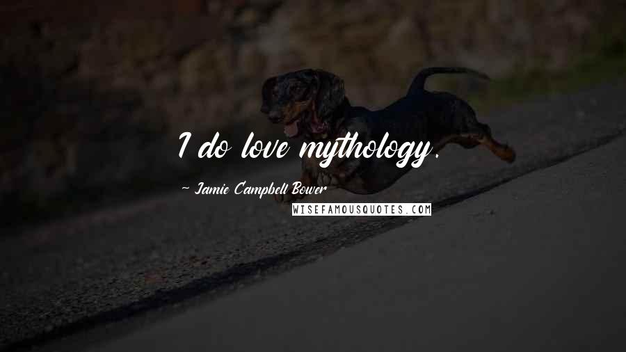 Jamie Campbell Bower Quotes: I do love mythology.