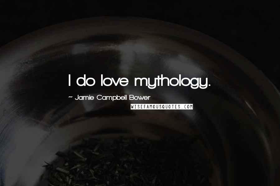 Jamie Campbell Bower Quotes: I do love mythology.