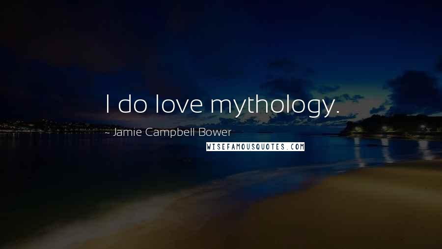 Jamie Campbell Bower Quotes: I do love mythology.