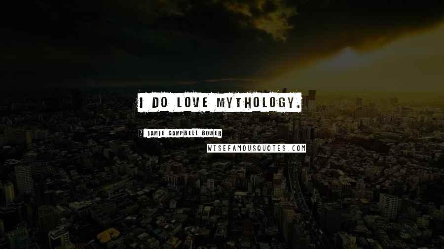 Jamie Campbell Bower Quotes: I do love mythology.