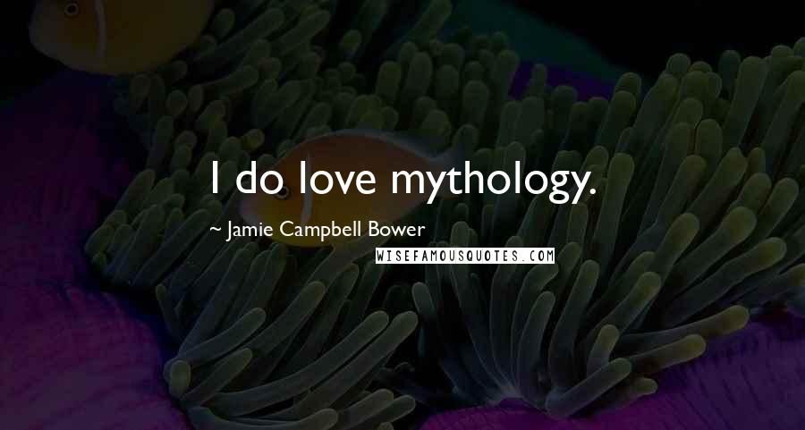 Jamie Campbell Bower Quotes: I do love mythology.