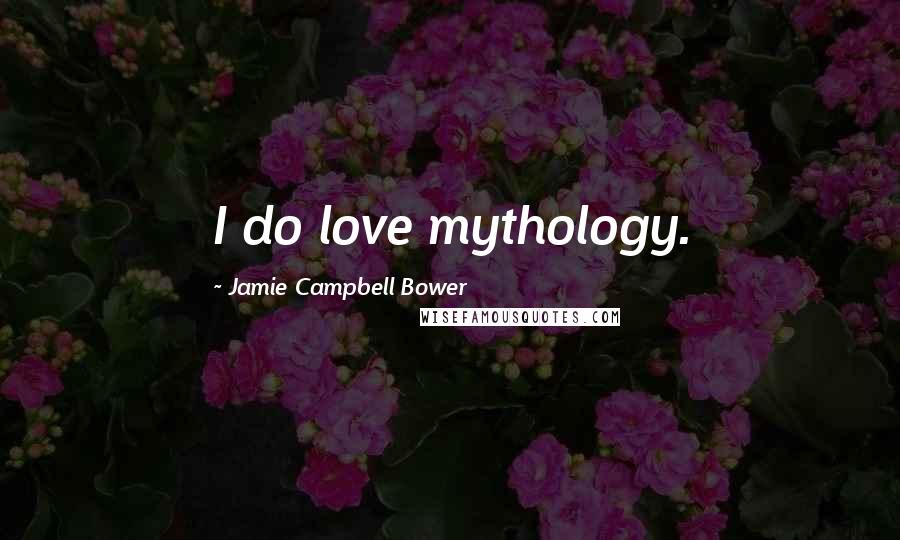 Jamie Campbell Bower Quotes: I do love mythology.